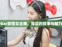 Gar旅館女主播，背后的故事與魅力