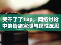 受不了了18p，網(wǎng)絡(luò)討論中的情緒宣泄與理性反思