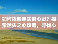 如何找回迷失的心靈？探索迷失之心攻略，尋找心靈的歸宿