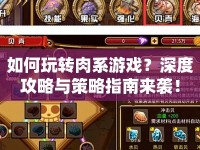 如何玩轉(zhuǎn)肉系游戲？深度攻略與策略指南來襲！