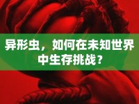 異形蟲，如何在未知世界中生存挑戰(zhàn)？