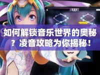 如何解鎖音樂世界的奧秘？凌音攻略為你揭秘！