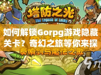 如何解鎖Gorpg游戲隱藏關(guān)卡？奇幻之旅等你來探索！
