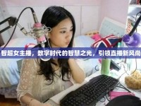 智超女主播，數(shù)字時代的智慧之光，引領直播新風尚