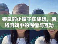 善良的小姨子在線玩，網(wǎng)絡(luò)游戲中的溫情與互動