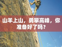 山羊上山，勇攀高峰，你準(zhǔn)備好了嗎？