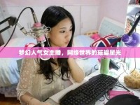 夢幻人氣女主播，網(wǎng)絡(luò)世界的璀璨星光