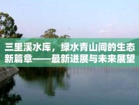 三里溪水庫，綠水青山間的生態(tài)新篇章——最新進(jìn)展與未來展望