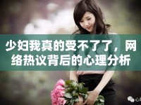 少婦我真的受不了了，網(wǎng)絡(luò)熱議背后的心理分析