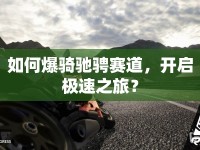 如何爆騎馳騁賽道，開(kāi)啟極速之旅？
