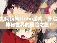 如何玩轉(zhuǎn)Linbo游戲，開啟神秘世界的冒險(xiǎn)之旅？