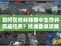 如何在槍林彈雨中生存并完成任務？搶灘登錄攻略大揭秘
