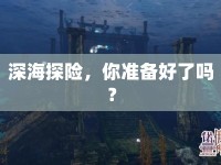 深海探險(xiǎn)，你準(zhǔn)備好了嗎？