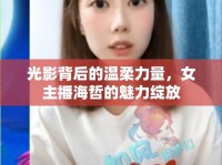 光影背后的溫柔力量，女主播海哲的魅力綻放