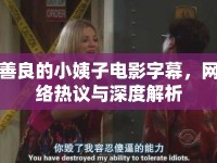 善良的小姨子電影字幕，網(wǎng)絡(luò)熱議與深度解析