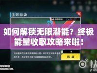 如何解鎖無限潛能？終極能量收取攻略來啦！