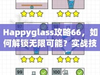 Happyglass攻略66，如何解鎖無限可能？實(shí)戰(zhàn)技巧大揭秘！
