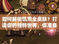如何解鎖饑荒全皮膚？打造你的獨特世界，你準(zhǔn)備好了嗎？