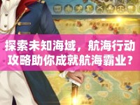 探索未知海域，航海行動攻略助你成就航海霸業(yè)？