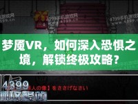 夢魘VR，如何深入恐懼之境，解鎖終極攻略？