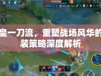 凱皇一刀流，重塑戰(zhàn)場風(fēng)華的出裝策略深度解析