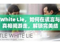 White Lie，如何在謊言與真相間游走，解鎖完美結(jié)局？