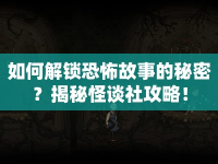 如何解鎖恐怖故事的秘密？揭秘怪談社攻略！