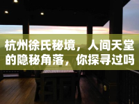 杭州徐氏秘境，人間天堂的隱秘角落，你探尋過(guò)嗎？