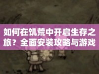 如何在饑荒中開啟生存之旅？全面安裝攻略與游戲介紹來(lái)幫你！