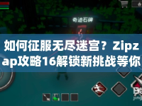 如何征服無盡迷宮？Zipzap攻略16解鎖新挑戰(zhàn)等你來挑戰(zhàn)！