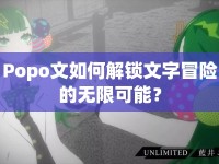 Popo文如何解鎖文字冒險(xiǎn)的無(wú)限可能？
