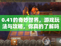 0.41的奇妙世界，游戲玩法與攻略，你真的了解嗎？