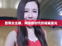 西蒂女主播，網(wǎng)絡(luò)新時(shí)代的璀璨星光