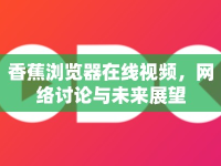 香蕉瀏覽器在線視頻，網(wǎng)絡(luò)討論與未來展望