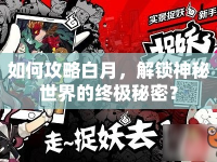 如何攻略白月，解鎖神秘世界的終極秘密？