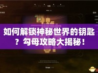 如何解鎖神秘世界的鑰匙？勾母攻略大揭秘！