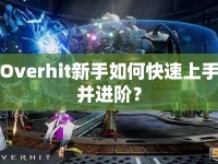 Overhit新手如何快速上手并進(jìn)階？