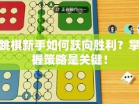 跳棋新手如何躍向勝利？掌握策略是關(guān)鍵！
