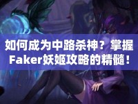 如何成為中路殺神？掌握Faker妖姬攻略的精髓！
