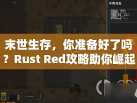 末世生存，你準備好了嗎？Rust Red攻略助你崛起！