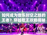 如何成為音樂時空之旅的王者？穿越歌王攻略揭秘！