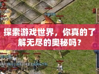 探索游戲世界，你真的了解無盡的奧秘嗎？