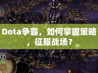 Dota爭霸，如何掌握策略，征服戰(zhàn)場？