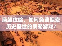 唐朝攻略，如何免費(fèi)探索歷史盛世的策略游戲？