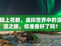 陌上花都，虛擬世界中的浪漫之旅，你準(zhǔn)備好了嗎？