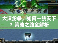 大漢紛爭(zhēng)，如何一統(tǒng)天下？策略之路全解析