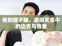 我和嫂子睡，家庭關(guān)系中的邊界與尊重