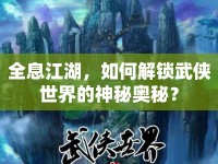 全息江湖，如何解鎖武俠世界的神秘奧秘？