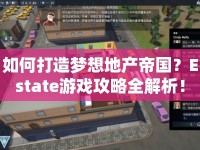 如何打造夢(mèng)想地產(chǎn)帝國(guó)？Estate游戲攻略全解析！