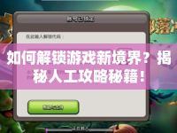 如何解鎖游戲新境界？揭秘人工攻略秘籍！
